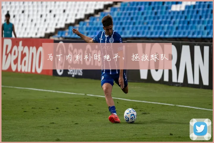 马丁内利补时绝平，拯救球队
