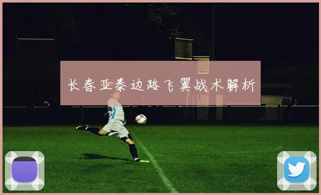 长春亚泰边路飞翼战术解析