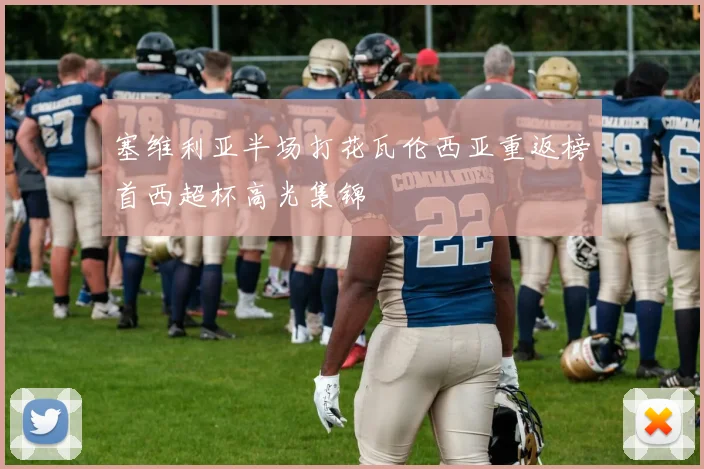 塞维利亚半场打花瓦伦西亚重返榜首西超杯高光集锦