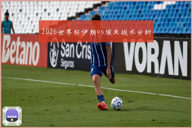 2026世界杯伊朗vs埃及战术分析