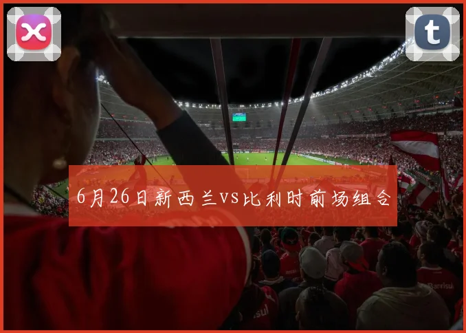 6月26日新西兰vs比利时前场组合