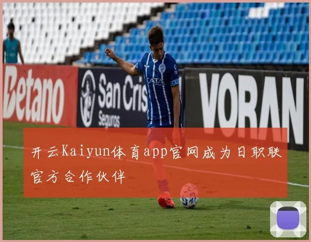 开云Kaiyun体育app官网成为日职联官方合作伙伴